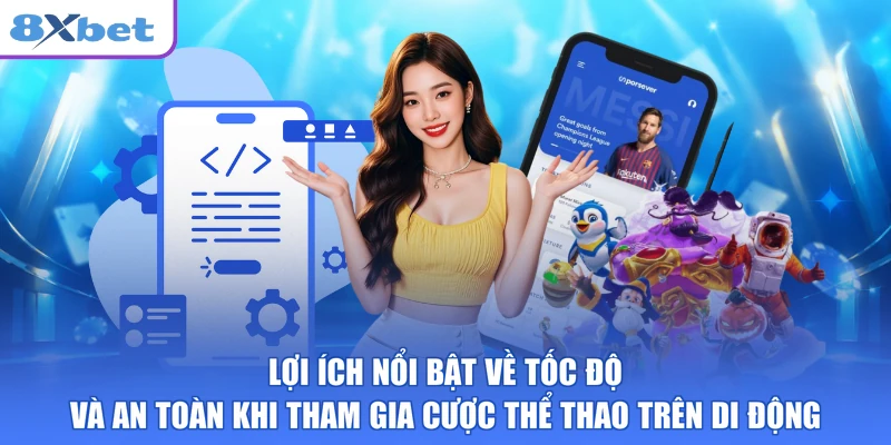 Lợi ích nổi bật về tốc độ và an toàn khi tham gia cược thể thao trên di động